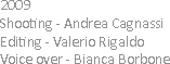 2009 Shooting - Andrea Cagnassi
Editing - Valerio Rigaldo
Voice over - Bianca Borbone